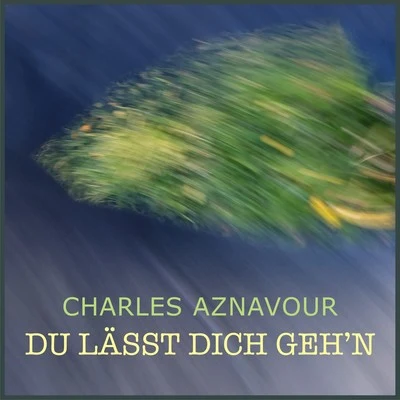 Charles AznavourDu lässt dich gehen