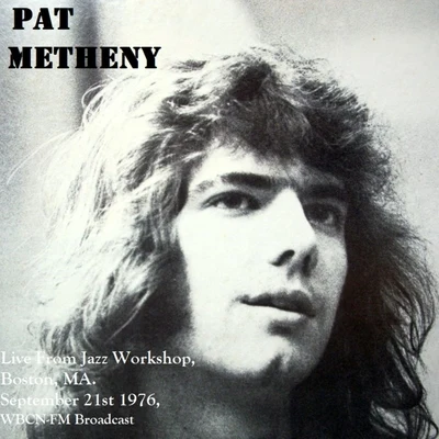 Pat MethenyLive From Jazz Workshop, Boston, MA. September 21st 1976, WBCN-FM Broadcast (Remastered)