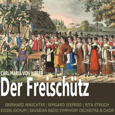 Chor des Bayerischen RundfunksIrmgard SeefriedKurt BöhmeEugen JochumRita StreichErnst GinsbergRichard HolmDer Freischutz: Act 2, Nos 6-9