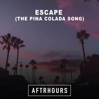 AftrhoursEscape (The Pina Colada Song)