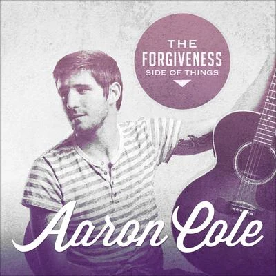 Nashville Life Music/Aaron ColeThe Forgiveness Side of Things