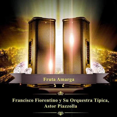 Francisco Fiorentino Y Su Orquestra TipicaFruta Amarga