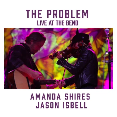 Jason IsbellThe Problem (feat. Jason Isbell) [Live at the Bend]