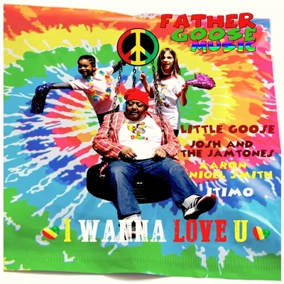 Father Goose MusicI Wanna Love U (feat. Josh And The Jamtones, Aaron Nigel Smith, Little Goose & Itimo)