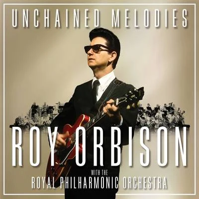 Roy OrbisonUnchained Melodies: Roy Orbison & The Royal Philharmonic Orchestra