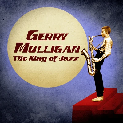 Gerry Mulligan Quartet/Gerry Mulligan/Lee Konitz/Chet Baker/Gerry Mulligan And The Sax SectionThe King of Jazz (Remastered)