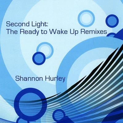 Shannon HurleySecond Light: The Ready to Wake Up Remixes