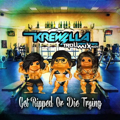 KrewellaTroll Mix Vol. 4 Get Ripped or Die Tryin