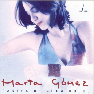 Marta GomezCantos de Agua Dulce (Songs of the Sweet Water)