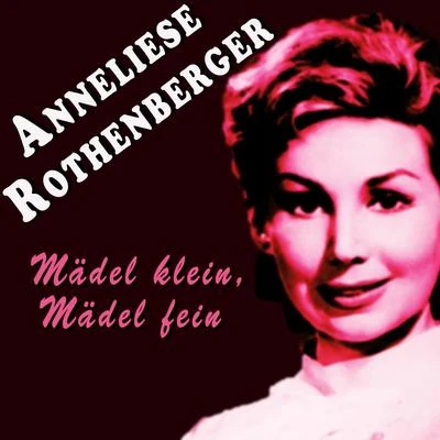 Anneliese RothenbergerMädel klein, Mädel fein