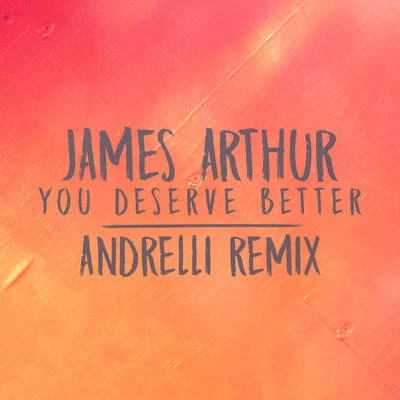 James ArthurYou Deserve Better (Andrelli Remix)