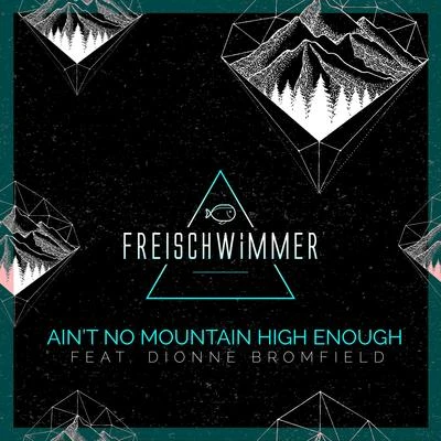 FreischwimmerAin't No Mountain High Enough (feat. Dionne Bromfield) [Remixes]