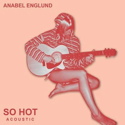 Anabel EnglundSo Hot (Acoustic)