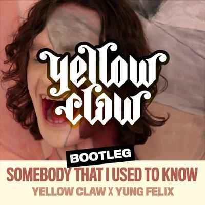 Yellow ClawSomebody That I Used To Know (Yellow Claw x Yung Felix Bootleg)