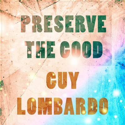 Guy LombardoPreserve The Good