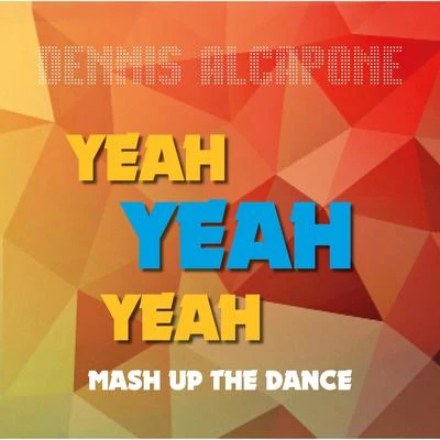 Dennis AlcaponeYeah Yeah Yeah Mash up the Dance