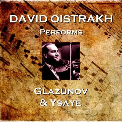 David Oistrakh/Lev Oborin/USSR State Symphony Orchestra/Igor Oistrakh/Sviatoslav Knushevitsky/Kirill Kondrashin/Moscow Radio Symphony Orchestra/Alexander OrlovDavid Oistrakh Performs Glazunov & Ysaye