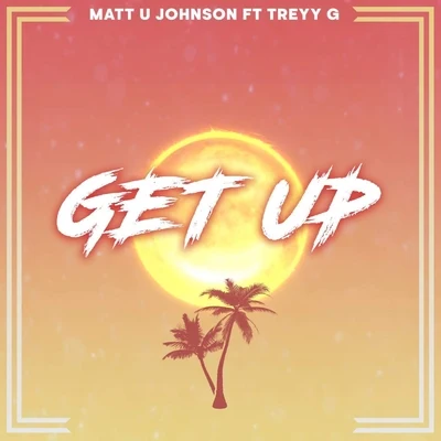 Matt U JohnsonGet Up (feat. Treyy G)