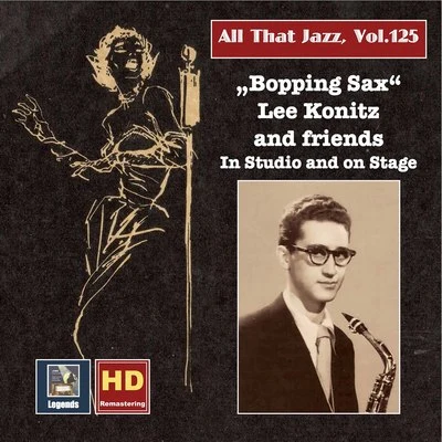 Arnold FishkindAll that Jazz, Vol. 125: Bopping Sax – Lee Konitz & Friends in Studio and on Stage