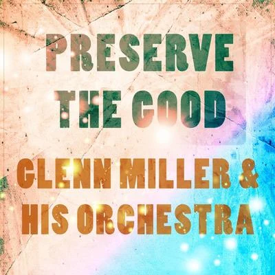 Glenn Miller & His OrchestraPreserve The Good