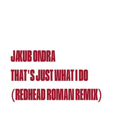 Jakub OndraJanoshThats Just What I Do (Redhead Roman Remix)