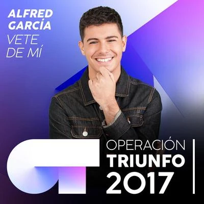 Alfred García/Cepeda/Marina/Thalía Garrido/Agoney/Miriam/Raoul Vázquez/Ana Guerra/Roi Méndez/Nerea RodríguezVete De Mí (Operación Triunfo 2017)