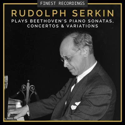 Rudolf Serkin/Philippe Entremont/John Browning/Alexander Brailowsky/Emanuel Ax/Fou TsOngFinest Recordings - Rudolf Serkin Plays Beethovens Piano Sonatas, Concertos, And Variations