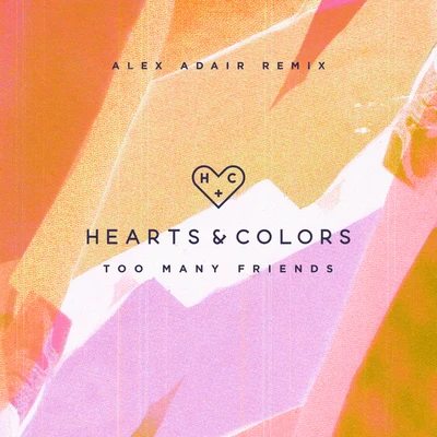 Hearts & ColorsToo Many Friends (Alex Adair Remix)