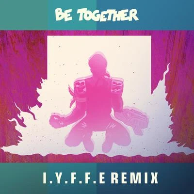 I.Y.F.F.EBe Together (I.Y.F.F.E Remix)