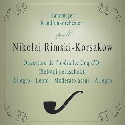 Heinz Hoppe/Harry Friedauer/Hamburger Rundfunkorchester/Richard Müller-Lampertz/Sonja SchönerHamburger Rundfunkorchester spielt: Nikolai Rimski-Korsakow: Ouverture de lopéra Le Coq dOr (Solotoi petuschok): Allegro - Lento - Moderato assai -