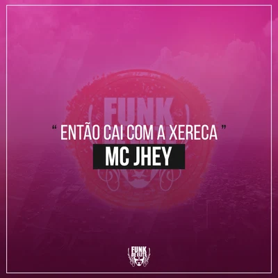 MC Jhey/MC PR/MC VigaryEntão Cai Com a Xereca