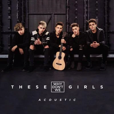 Why Don't WeThese Girls (Acoustic)