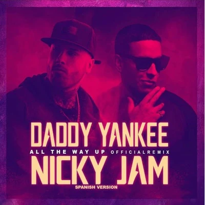 Alex Sensation/Daddy Yankee/Nicky JamAll the Way Up (Spanish Remix)