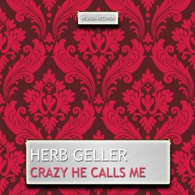 Herb GellerCrazy He Calls Me