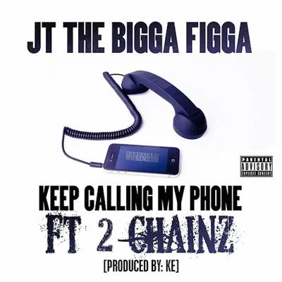 JT the Bigga FiggaKeep Calling My Phone (feat. 2 Chainz)