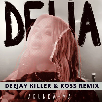 Delia/Carlas DreamsArunca-Ma (Deejay Killer & Koss Remix)