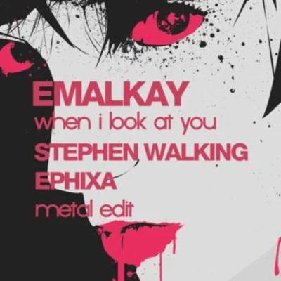 EmalkayWhen I Look At You (METAL EDIT) (Stephen Walking & Ephixa)