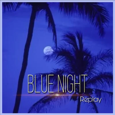 Deniro/Replayblue night