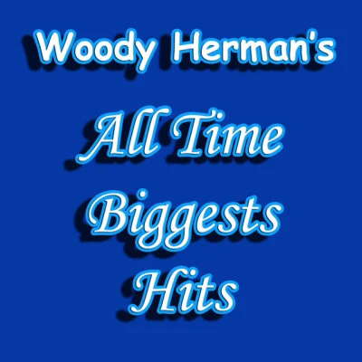 Woody HermanWoody Herman's All Time Biggest Hits