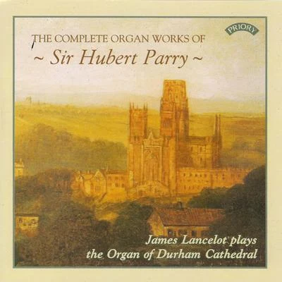 James Lancelot/Lorin Maazel/Elin Manahan Thomas/English Chamber Orchestra/Paul Miles-Kingston/Orchestra Of The Age Of Enlightenment/Harry Christophers/Measha Brueggergosman/Choir Of Winchester Cathedral/Sarah BrightmanThe Complete Organ Works of Sir Hubert Parry