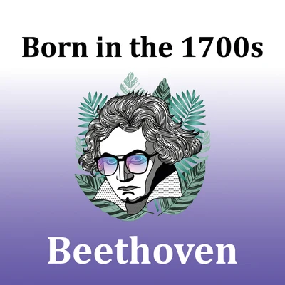 贝多芬Born in the 1700s: Beethoven