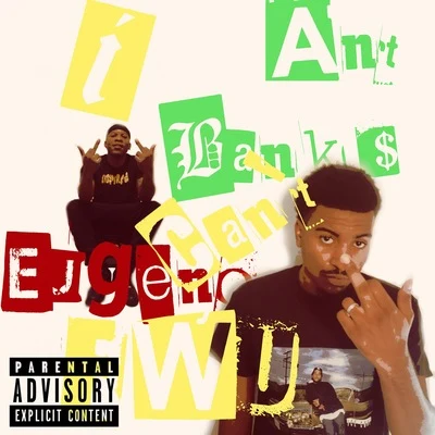 Ant Banks/EugenoI Can’t F.W.U.