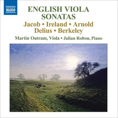 Martin OutramJulian RoltonViola Sonatas (English) - JACOB, G.IRELAND, J.ARNOLD, M.DELIUS, F.BERKELEY, L. (Outram, Rolton)