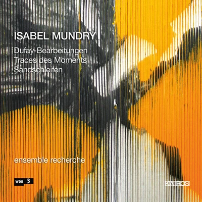 Ensemble Recherche/Barbara Maurer/Peter HirschMUNDRY, I.: Dufay-BearbeitungenTraces des MomentsSandschleifen (Ensemble Recherche)