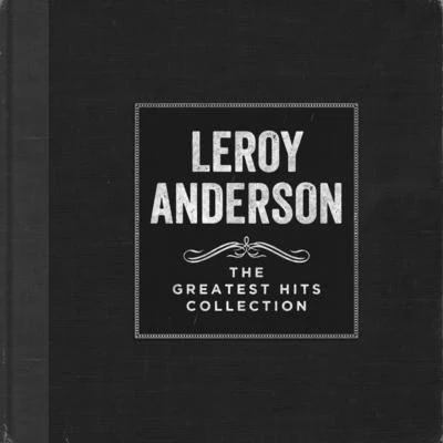 Leroy AndersonCanadian BrassAaron DavisQuintino & BlasterjaxxLeroy Anderson OrchestraElmer Iseler SingersThe Greatest Hits Collection