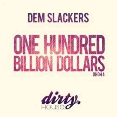 Dem SlackersOne Hundred Billion Dollars