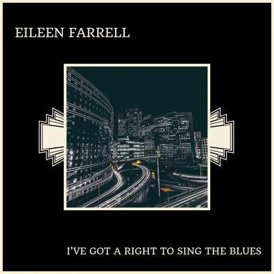 Eileen FarrellIve Got A Right To Sing The Blues