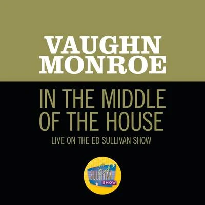 Vaughn MonroeIn The Middle Of The House (Live On The Ed Sullivan Show, September 23, 1956)