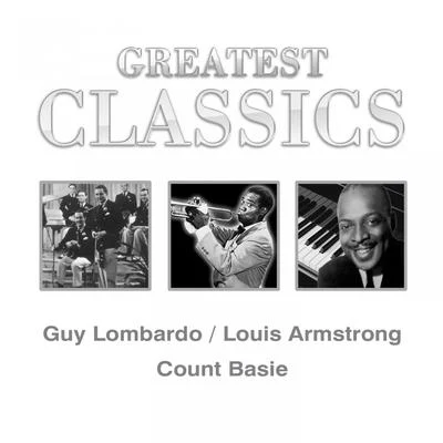 Guy LombardoGreatest Classics: Guy Lombardo, Louis Armstrong, Count Basie