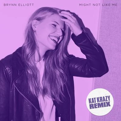 Brynn ElliottMight Not Like Me (Kat Krazy Remix)